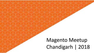 Magento Meetup
Chandigarh | 2018
 