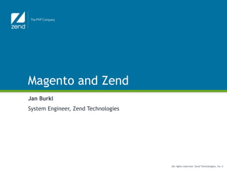 Magento and Zend Jan Burkl System Engineer, Zend Technologies 