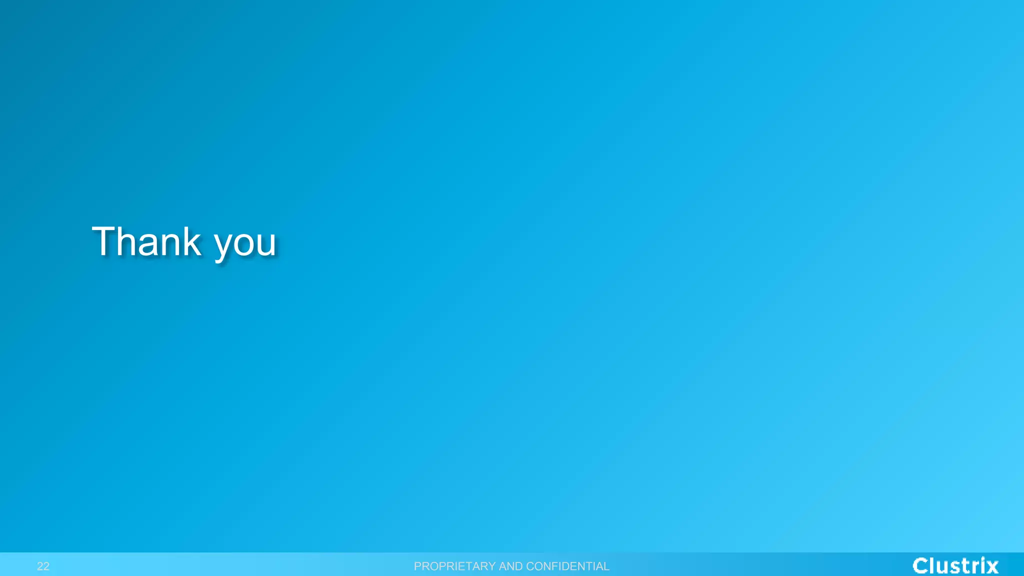 PROPRIETARY AND CONFIDENTIAL22
Thank you
 