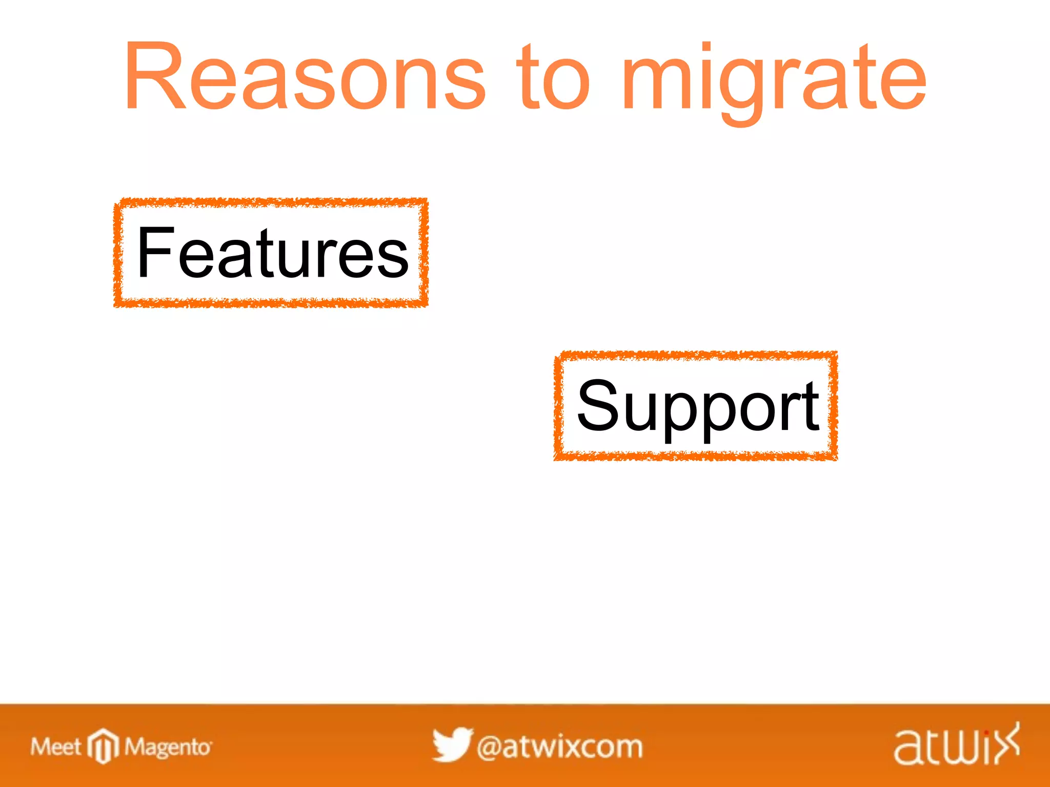 Reasons to migrate
Features

           Support
 