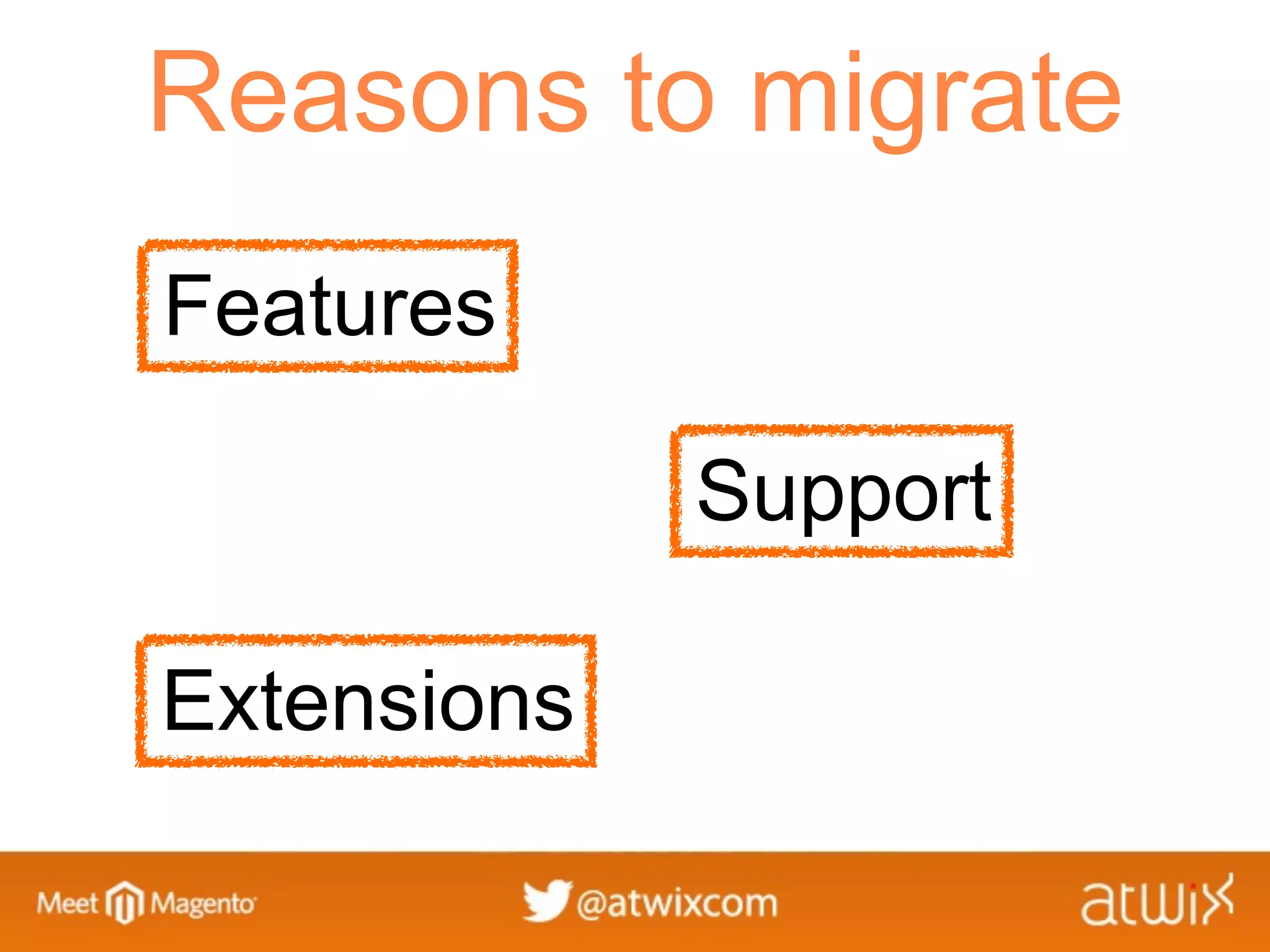 Reasons to migrate
Features

             Support

Extensions
 