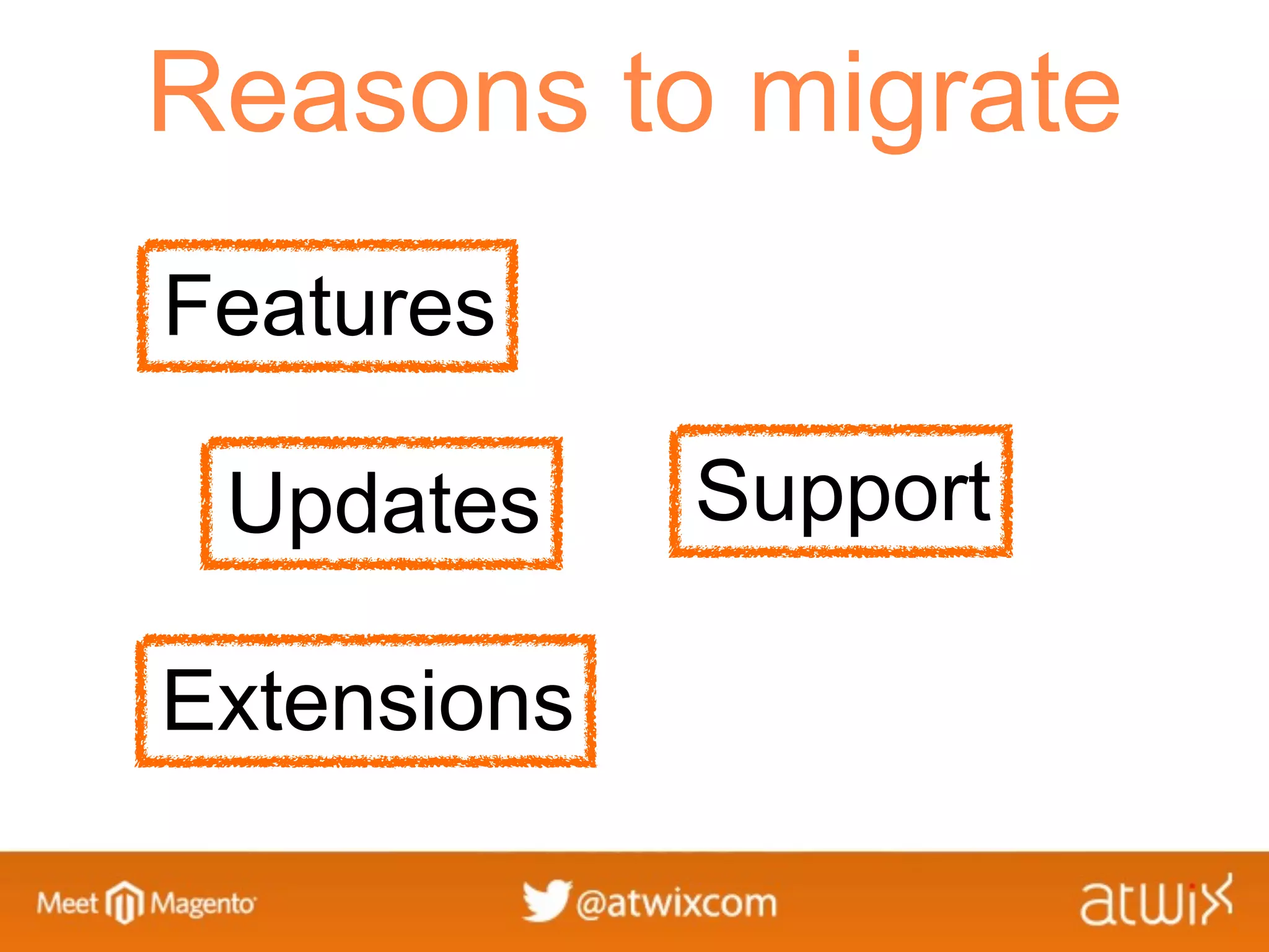 Reasons to migrate
Features

 Updates     Support

Extensions
 