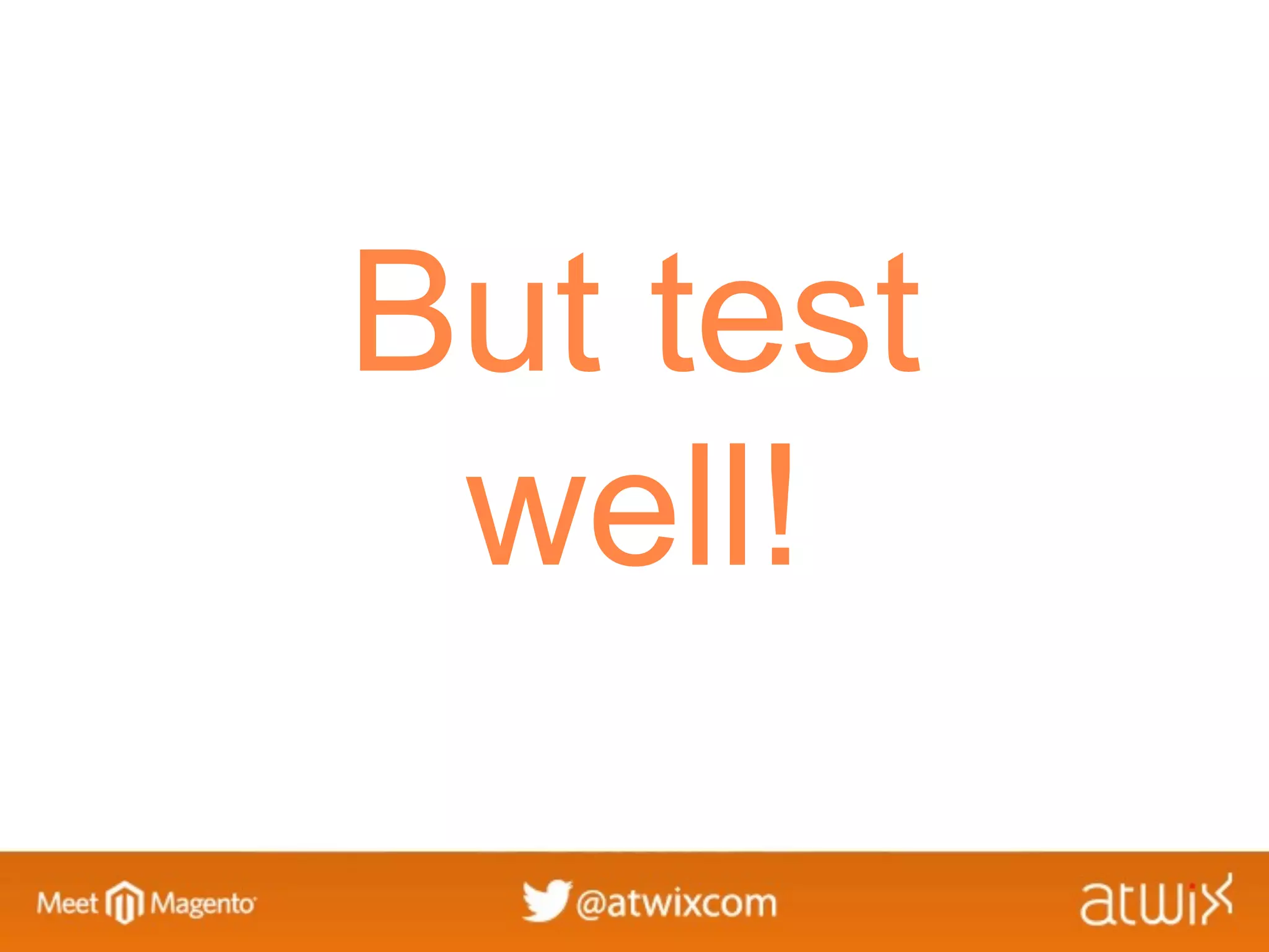 But test
 well!
 