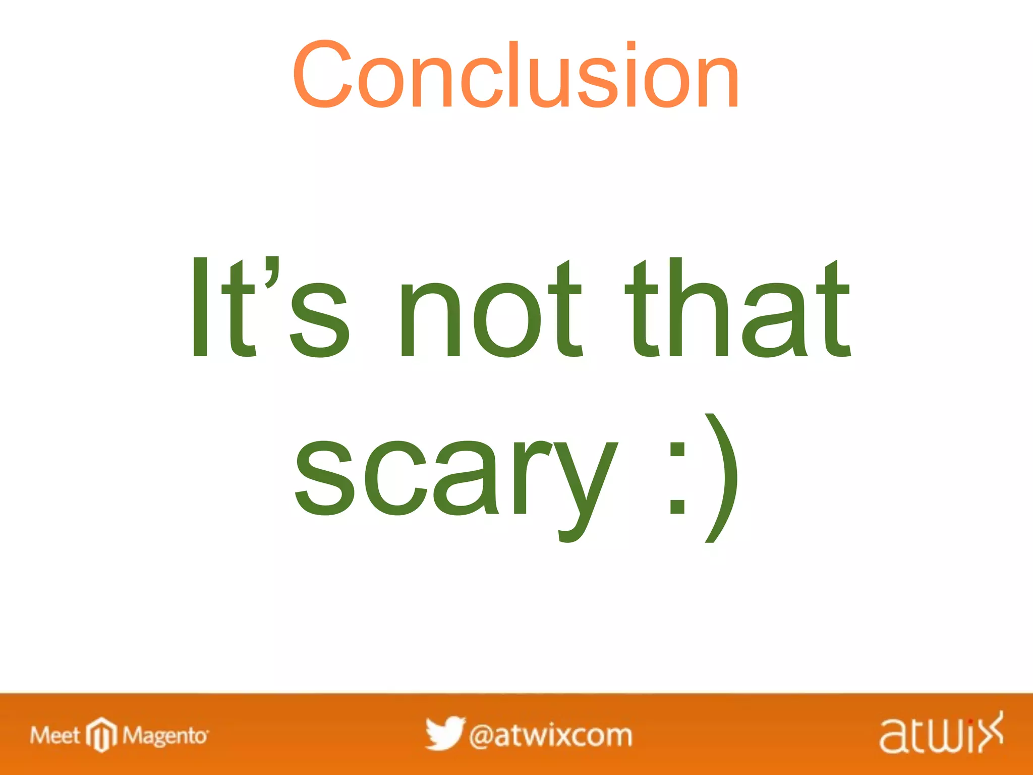 Conclusion

It’s not that
   scary :)
 