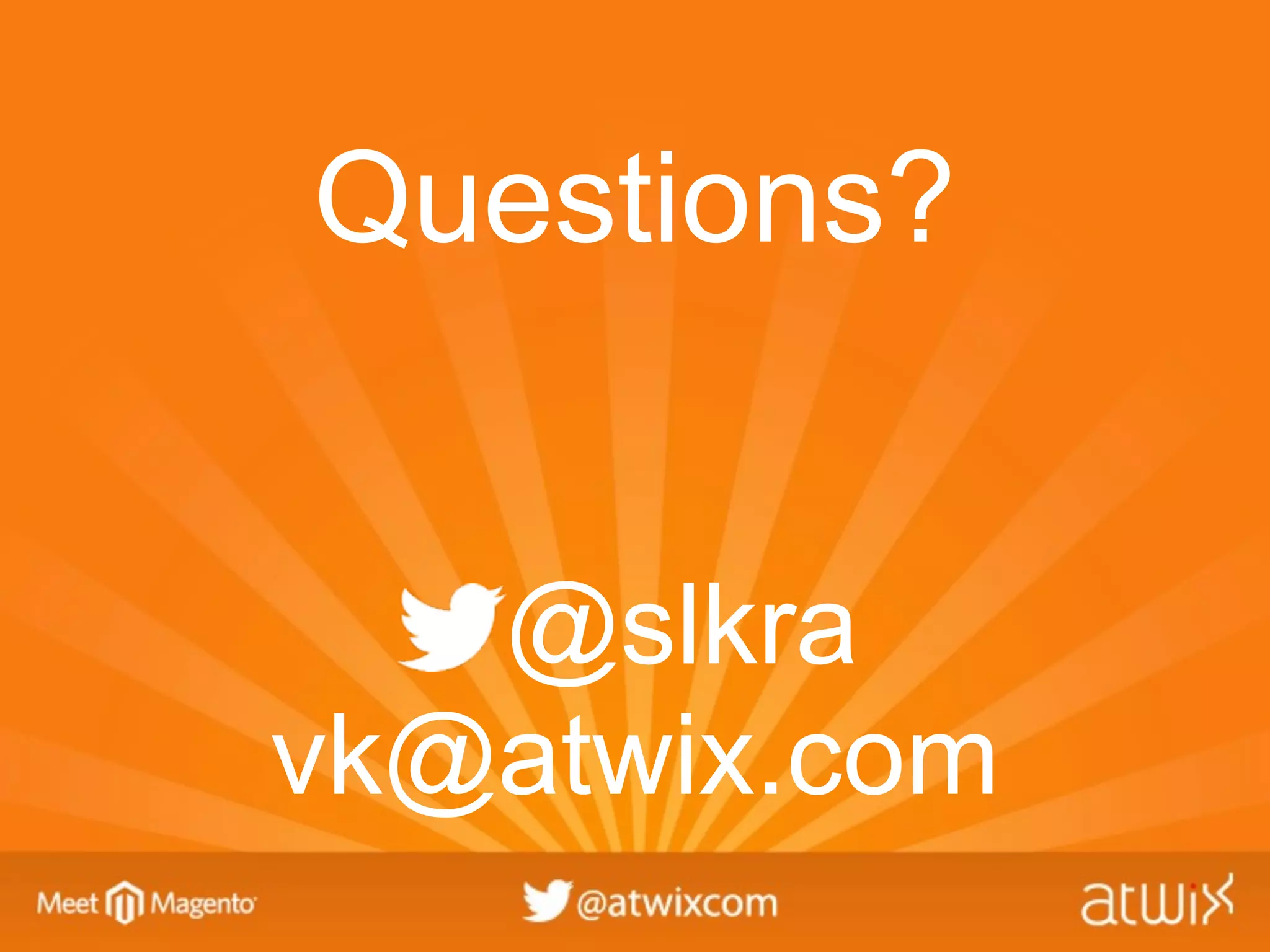 Questions?


   @slkra
vk@atwix.com
 