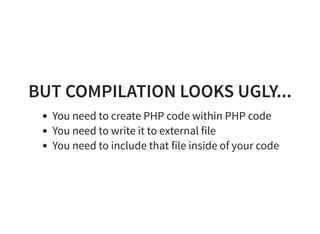 BUT COMPILATION LOOKS UGLY...
You need to create PHP code within PHP code
You need to write it to external file
You need to include that file inside of your code
 