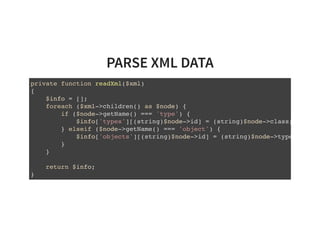PARSE XML DATA
private function readXml($xml)
{
$info = [];
foreach ($xml->children() as $node) {
if ($node->getName() === 'type') {
$info['types'][(string)$node->id] = (string)$node->class;
} elseif ($node->getName() === 'object') {
$info['objects'][(string)$node->id] = (string)$node->type;
}
}
return $info;
}
 