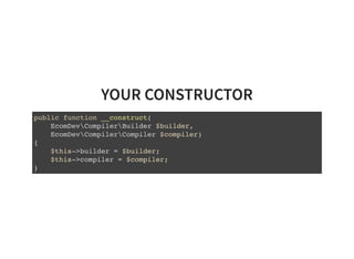 YOUR CONSTRUCTOR
public function __construct(
EcomDevCompilerBuilder $builder,
EcomDevCompilerCompiler $compiler)
{
$this->builder = $builder;
$this->compiler = $compiler;
}
 