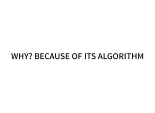 WHY? BECAUSE OF ITS ALGORITHM
 