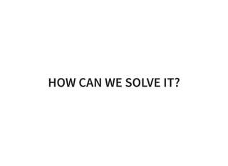 HOW CAN WE SOLVE IT?
 