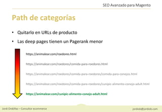 Jordi Ordóñez – Consultor ecommerce jordiob@jordiob.com
SEO Avanzado para Magento
Path de categorías
• Quitarlo en URLs de...