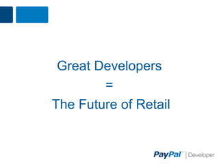 Great Developers
        =
The Future of Retail
 