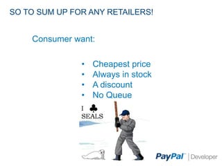 SO TO SUM UP FOR ANY RETAILERS!


    Consumer want:

               ?   Cheapest price
               ?   Always in stock
               ?   A discount
               ?   No Queue
 