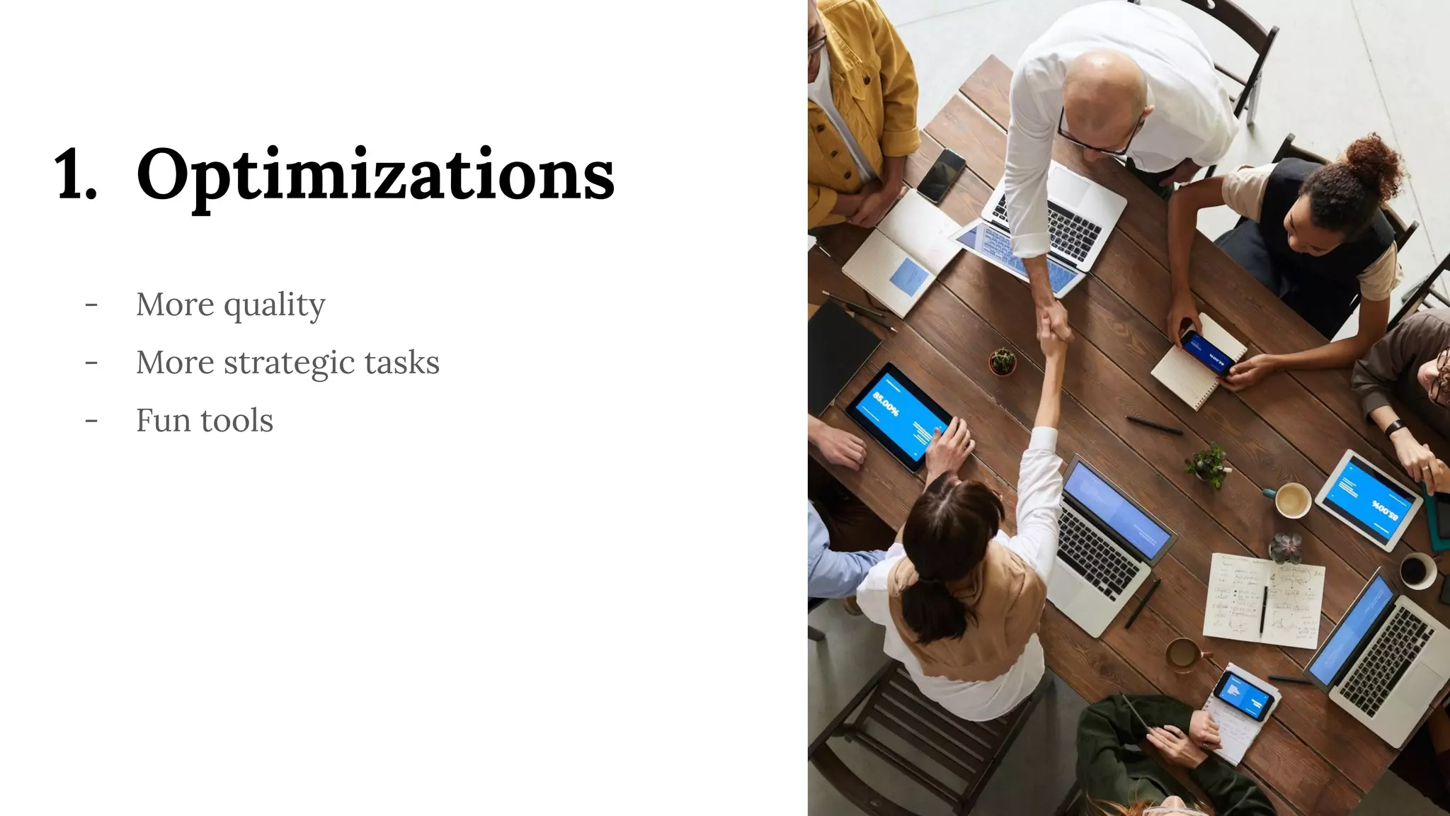 1. Optimizations
- More quality
- More strategic tasks
- Fun tools
 