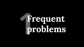 1
Frequent
problems
 