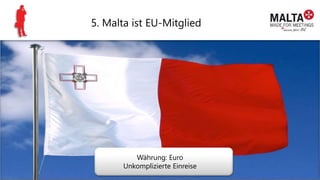 5. Malta ist EU-Mitglied
Währung: Euro
Unkomplizierte Einreise
 