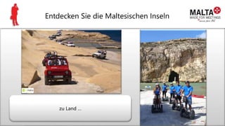 Entdecken Sie die Maltesischen Inseln
zu Land …
 