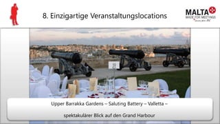 8. Einzigartige Veranstaltungslocations
Upper Barrakka Gardens – Saluting Battery – Valletta –
spektakulärer Blick auf den Grand Harbour
 