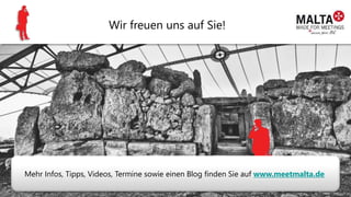 www.meet-malta.comWir freuen uns auf Sie!
Mehr Infos, Tipps, Videos, Termine sowie einen Blog finden Sie auf www.meetmalta.de
 