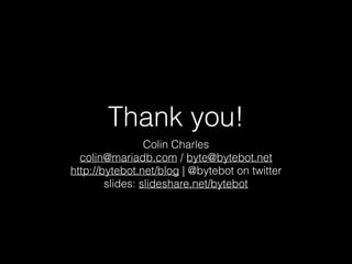 Thank you!
Colin Charles
colin@mariadb.com / byte@bytebot.net
http://bytebot.net/blog | @bytebot on twitter
slides: slideshare.net/bytebot
 
