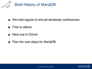 Brief History of MariaDB
■ We hold regular bi-annual developer conferences.
■ Free to attend.
■ Next one in China!
■ Plan ...