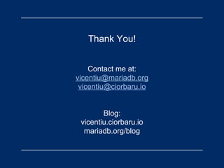 Thank You!
Contact me at:
vicentiu@mariadb.org
vicentiu@ciorbaru.io
Blog:
vicentiu.ciorbaru.io
mariadb.org/blog
 