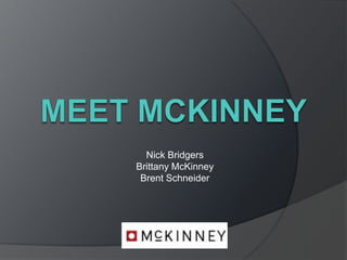 Meet mckinney Nick Bridgers Brittany McKinney Brent Schneider 