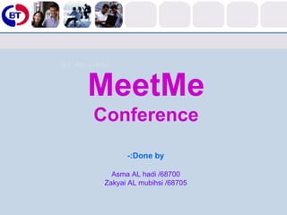 MeetMe Conference Done by:- Asma AL hadi /68700 Zakyai AL mubihsi /68705 