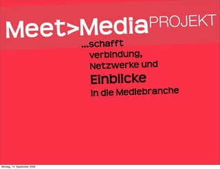 ...schafft 
                                verbindung, 
                                 Netzwerke und 
                                 Einblicke 
                                 i n die Mediebranche




Montag, 14. September 2009
 