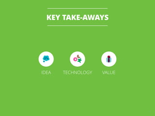 KEY TAKE-AWAYS
9
IDEA TECHNOLOGY VALUE
 