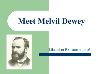 Meet Melvil Dewey Librarian Extraordinaire!  