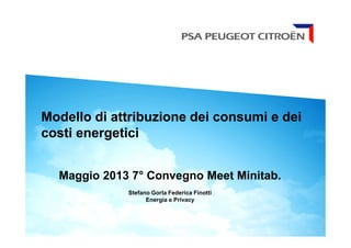 Modello di attribuzione dei consumi e dei
costi energetici
Maggio 2013 7° Convegno Meet Minitab.
Stefano Gorla Federica Finotti
Energia e Privacy
 