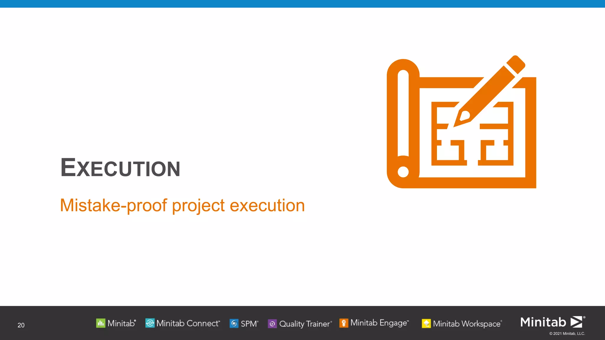 © 2021 Minitab, LLC.
EXECUTION
Mistake-proof project execution
20
 