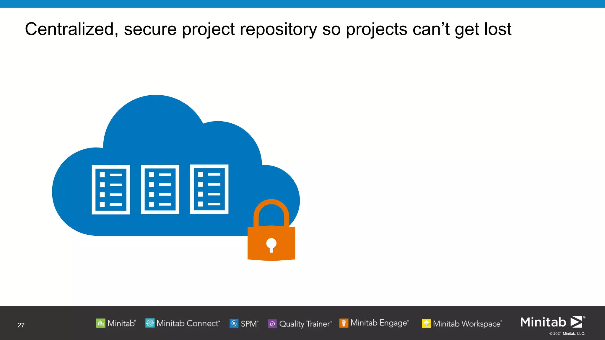 © 2021 Minitab, LLC.
Centralized, secure project repository so projects can’t get lost
27
 