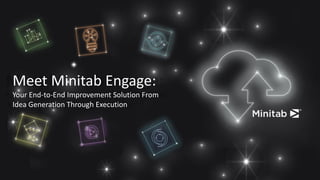 Meet Minitab Engage:
Your End-to-End Improvement Solution From
Idea Generation Through Execution
 