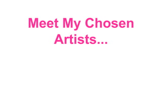 Meet My Chosen
Artists...
 