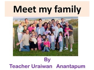 Meet my family
By
Teacher Uraiwan Anantapum
 