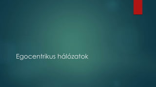 Egocentrikus hálózatok
 