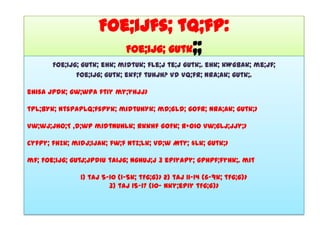 Foe;ijfs; tq;fp:
                       Foe;ijg; gUtk;;
       Foe;ijg; gUtk; ehk; midtUk; fle;J te;j gUtk;. ehk; kWgbAk; me;jf;
              Foe;ijg; gUtk; ekf;F tuhjh? Vd Vq;fr; nra;Ak; gUtk;.

ehisa jpdk; gw;wpa ftiy my;yhjJ>

tPl;bYk; ntspaplq;fspYk; midtuhYk; md;Gld; gofr; nra;Ak; gUtk;>

Vw;wj;jho;T ,d;wp midtNuhLk; rkkhf goFk; R+oio Vw;gLj;Jjy;>

cyfpy; fhZk; midj;ijAk; fw;f Ntz;Lk; vd;w Mty; $Lk; gUtk;>

mf; Foe;ijg; gUtj;jpdiu taijg; nghUj;J 3 epiyapy; gphpf;fyhk;. mit

               1) taJ 5-10 (1-5k; tFg;G)> 2) taJ 11-14 (6-9k; tFg;G)>
                        3) taJ 15-17 (10- Nky;epiy tFg;G)>
 