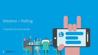 Meetoo – Polling
Customer Success Guide
 