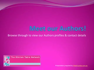 Meet our Authors! Browse through to view our Authors profiles & contact details Presentation prepared by WebCrumbs.com.au  