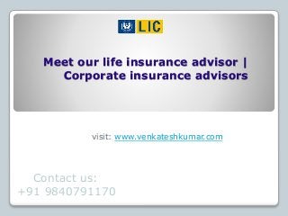 Meet our life insurance advisor |
Corporate insurance advisors
visit: www.venkateshkumar.com
Contact us:
+91 9840791170
 