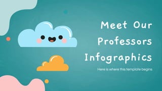 Meet Our
Professors
Infographics
Here is where this template begins
 