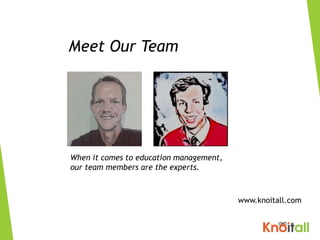 Meet Our Team
www.knoitall.com
When it comes to education management,
our team members are the experts.
 