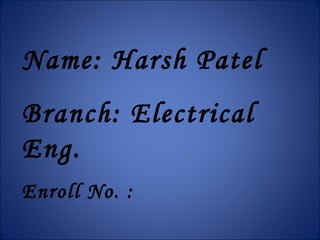 Name: Harsh Patel
Branch: Electrical
Eng.
Enroll No. :
 