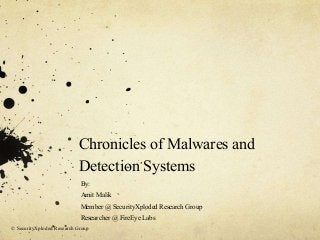Chronicles of Malwares and
Detection Systems
By:
Amit Malik
Member @ SecurityXploded Research Group
Researcher @ FireEye Labs
© SecurityXploded Research Group
 