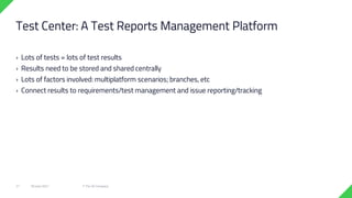› Lots of tests = lots of test results
› Results need to be stored and shared centrally
› Lots of factors involved: multiplatform scenarios; branches, etc
› Connect results to requirements/test management and issue reporting/tracking
18 June 2021 © The Qt Company
21
Test Center: A Test Reports Management Platform
 