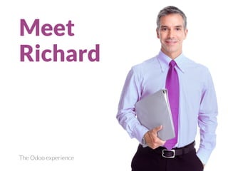 Meet
Richard
The Odoo experience
 
