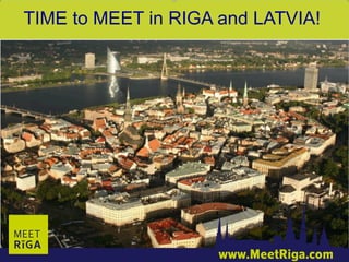 TIME to MEET in RIGA and LATVIA!
 