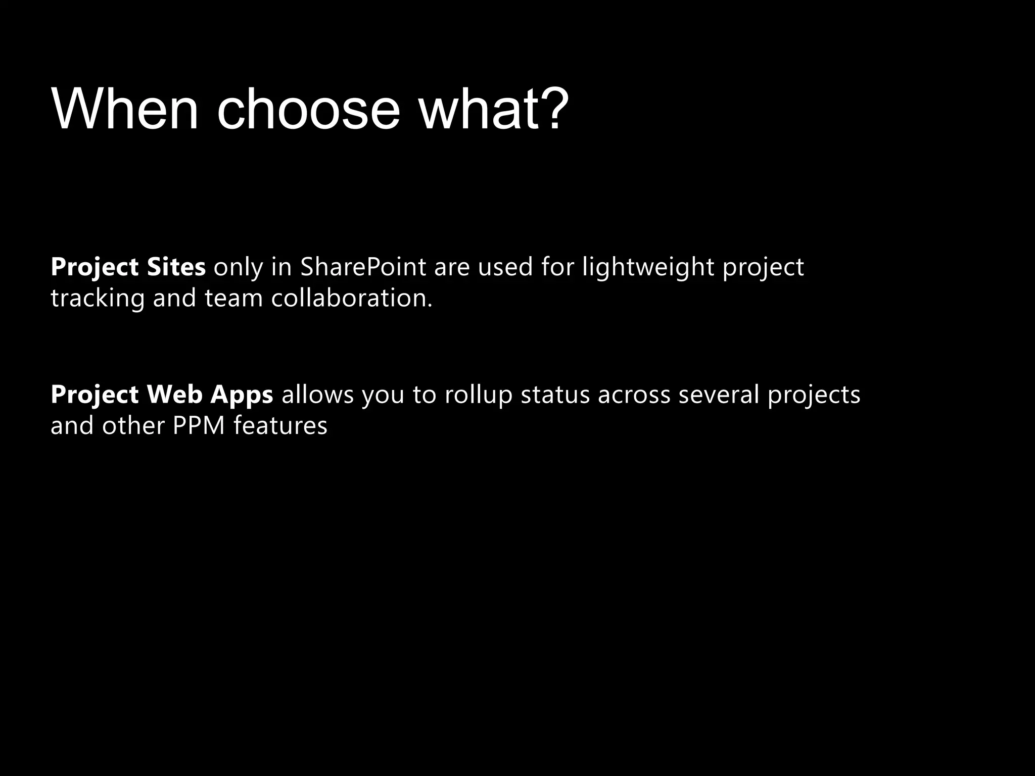 When choose what?

Project Sites only in SharePoint are used for lightweight project
tracking and team collaboration.


Project Web Apps allows you to rollup status across several projects
and other PPM features
 